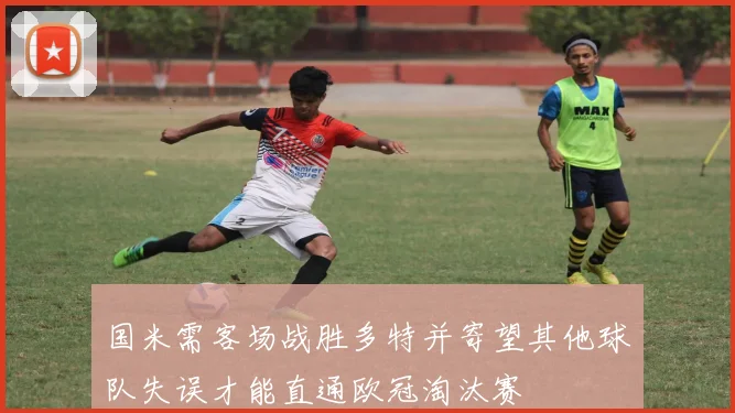 国米需客场战胜多特并寄望其他球队失误才能直通欧冠淘汰赛