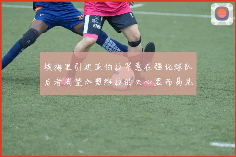 埃梅里引进亚伯拉罕意在强化球队后者渴望加盟维拉的决心显而易见